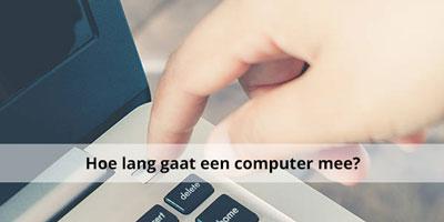 Hoe lang gaat een computer mee? 